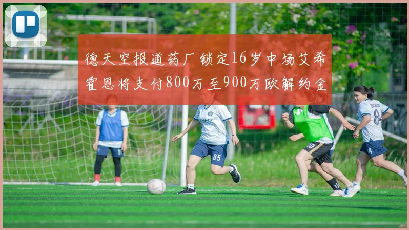 德天空报道药厂锁定16岁中场艾希霍恩将支付800万至900万欧解约金