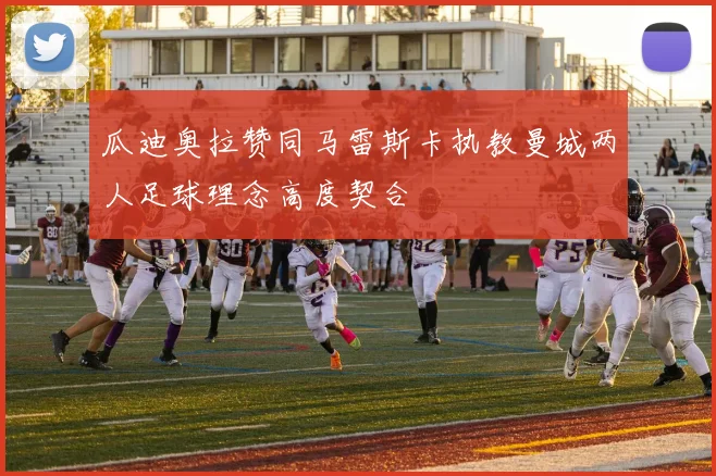 瓜迪奥拉赞同马雷斯卡执教曼城两人足球理念高度契合